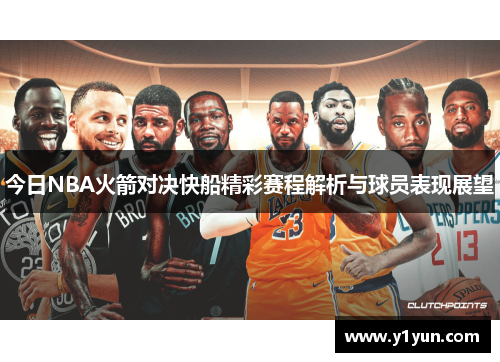 今日NBA火箭对决快船精彩赛程解析与球员表现展望