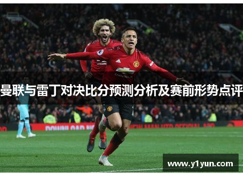 曼联与雷丁对决比分预测分析及赛前形势点评